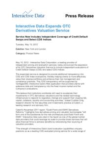 Press Release Interactive Data Expands OTC Derivatives Valuation Service Service Now Includes Independent Coverage of Credit Default Swaps and Select CDS Indices Tuesday, May 15, 2012