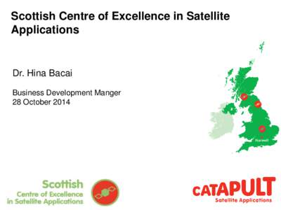 Scottish Centre of Excellence in Satellite Applications Dr. Hina Bacai Business Development Manger 28 October 2014