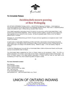 For Immediate Release  Anishinabek mourn passing of Ron Wakegijig UOI OFFICES, NIPISSING FN (May 5, 2011) – UOI OFFICES, Nipissing First Nation – Anishinabek are mourning the passing into the Spirit World of Ron Wake