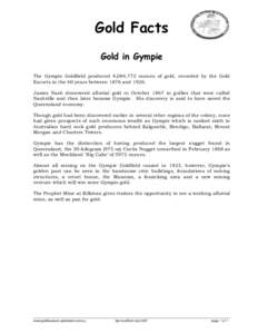 Gold Facts Gold in Gympie The Gympie Goldfield produced 4,084,772 ounces of gold, recorded by the Gold Escorts in the 60 years between 1876 and[removed]James Nash discovered alluvial gold in October 1867 in gullies that we