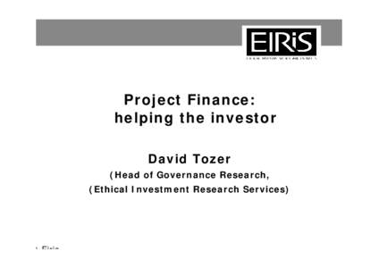 Project Finance: helping the investor David Tozer (Head of Governance Research, (Ethical Investment Research Services)