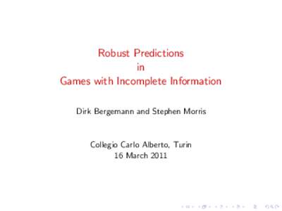 Robust Predictions in Games with Incomplete Information Dirk Bergemann and Stephen Morris  Collegio Carlo Alberto, Turin