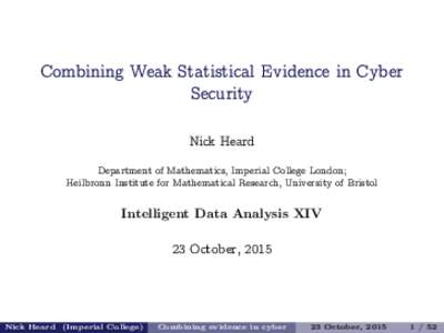 Combining Weak Statistical Evidence in Cyber Security Nick Heard Department of Mathematics, Imperial College London; Heilbronn Institute for Mathematical Research, University of Bristol