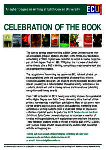 A Higher Degree in Writing at Edith Cowan University  CELEBRATION OF THE BOOK The push to develop creative writing at Edith Cowan University grew from an enthusiastic group of students and staff. In the 1990s, ECU candid