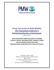 From Terrorists to Role Models: The Palestinian Authority’s Institutionalization of Incitement May 2010 How Palestinian Authority policy of naming schools, streets, sporting events, summer camps