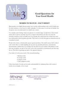 Good Questions for Your Good Health WORDS TO WATCH – FACT SHEET Many people, even highly literate people, have trouble understanding words used in health care. In some instances, a word may be totally unfamiliar. In 