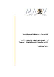 Municipal Association of Victoria Response to the State Government’s Exposure Draft Aboriginal Heritage Bill December 2005  This submission has been prepared by the Municipal Association of Victoria (MAV) in