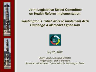 Joint Legislative Select Committee on Health Reform Implementation Washington’s Tribal Work to Implement ACA Exchange & Medicaid Expansion  July 25, 2012