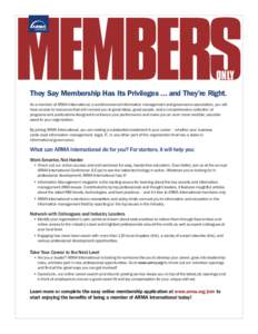 MEMBERS ONLY They Say Membership Has Its Privileges … and They’re Right.  As a member of ARMA International, a world-renowned information management and governance association, you will