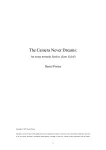 The Camera Never Dreams: An essay towards Sunless (Sans Soleil) Daniel Pimley Copyright © 2007 Daniel Pimley All rights reserved. No part of this publication may be reproduced, stored in a retrieval system, transmitted 