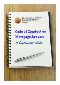 Code of Conduct on Mortgage Arrears A Consumer Guide Mortgage Arrears – A Consumer Guide to Dealing with your Lender