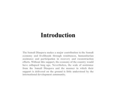 Introduction The Somali Diaspora makes a major contribution to the Somali economy and livelihoods through remittances, humanitarian assistance and participation in recovery and reconstruction efforts. Without this suppor