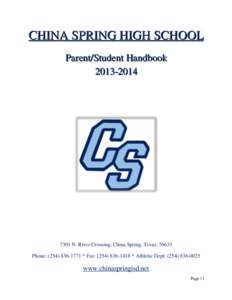 CHINA SPRING HIGH SCHOOL Parent/Student Handbook[removed]N. River Crossing, China Spring, Texas, 76633 Phone: ([removed] * Fax: ([removed] * Athletic Dept: ([removed]