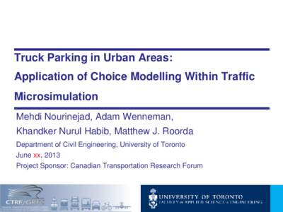 Truck Parking in Urban Areas: Application of Choice Modelling Within Traffic Microsimulation Mehdi Nourinejad, Adam Wenneman, Khandker Nurul Habib, Matthew J. Roorda Department of Civil Engineering, University of Toronto