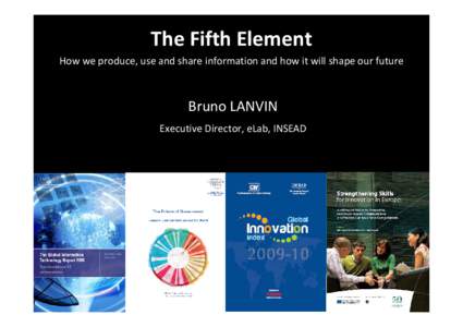 The Fifth Element How we produce, use and share information and how it will shape our future Bruno LANVIN Executive Director, eLab, INSEAD