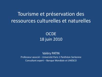 Tourisme et préservation des ressources culturelles et naturelles OCDE 18 juin 2010 Valéry PATIN Professeur associé – Université Paris 1 Panthéon Sorbonne