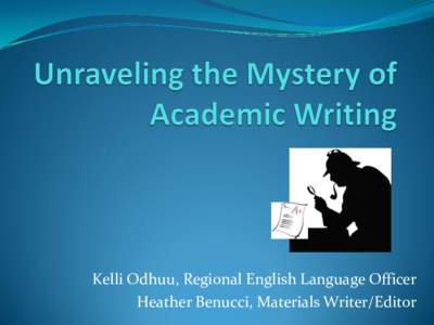 Kelli Odhuu, Regional English Language Officer Heather Benucci, Materials Writer/Editor Myths about Writing  Writers are born, not made.  “Good” writers write fast.