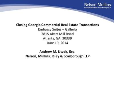 Closing Georgia Commercial Real Estate Transactions Embassy Suites – Galleria 2815 Akers Mill Road Atlanta, GA[removed]June 19, 2014 Andrew M. Litvak, Esq.