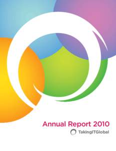 Annual Report 2010 TakingITGlobal TakingITGlobal’s Annual Report is printed on  		Welcome