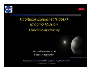 Habitable	
  Exoplanet	
  (HabEx)	
  	
   Imaging	
  Mission	
  	
   	
  Concept	
  Study	
  Planning	
   Bertrand	
  Mennesson,	
  JPL	
   HabEx	
  Study	
  Scientist	
  