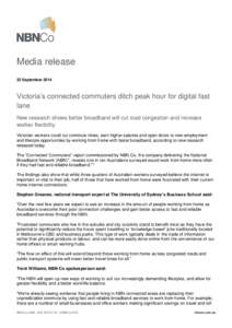 Media release 22 September 2014 Victoria’s connected commuters ditch peak hour for digital fast lane New research shows better broadband will cut road congestion and increase