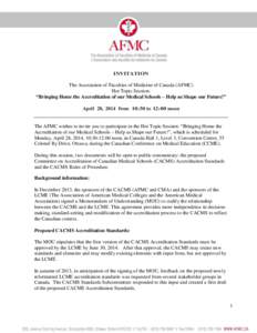 INVITATION The Association of Faculties of Medicine of Canada (AFMC) Hot Topic Session: “Bringing Home the Accreditation of our Medical Schools – Help us Shape our Future!” April 28, 2014 from 10:30 to 12:00 noon T