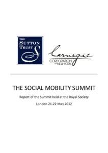 THE SOCIAL MOBILITY SUMMIT Report of the Summit held at the Royal Society LondonMay 2012 The Social Mobility Summit: Report of the summit held at the Royal Society, London 21 – 22 May 2012