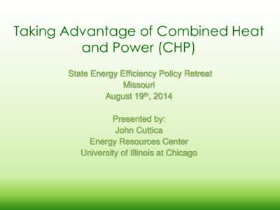 Taking Advantage of Combined Heat and Power (CHP) State Energy Efficiency Policy Retreat Missouri August 19th, 2014 Presented by: