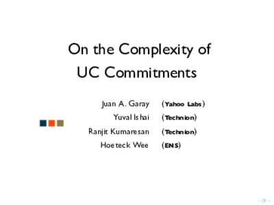 On the Complexity of UC Commitments Juan A. Garay .  (Yahoo Labs)