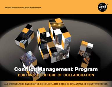 National Aeronautics and Space Administration  Conflict Management Program Building a culture of collaboration All workplaces experience conflict...the trick is to manage it constructively.