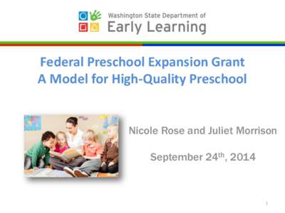 Federal Preschool Expansion Grant A Model for High-Quality Preschool Nicole Rose and Juliet Morrison September 24th, 2014