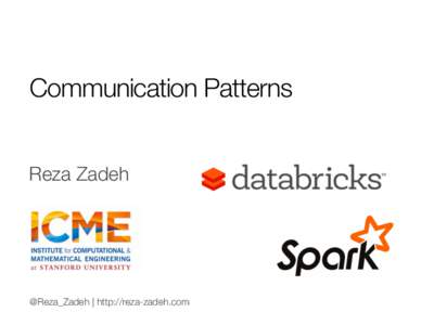 Communication Patterns
 Reza Zadeh @Reza_Zadeh | http://reza-zadeh.com
  Outline