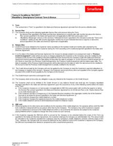 Copies of Terms and Conditions are available upon request at the Company Stores or by calling the Company hotline or retrieved from the Company web site.  Terms & Conditions T&C-D017 BlackBerry Smartphone Contract Term &