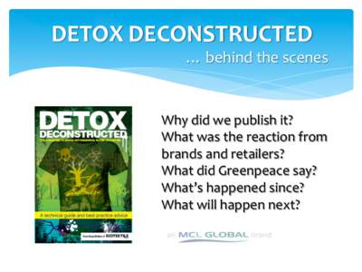DETOX	
  DECONSTRUCTED	
  	
    …	
  behind	
  the	
  scenes	
   Why	
  did	
  we	
  publish	
  it?	
   What	
  was	
  the	
  reaction	
  from	
  