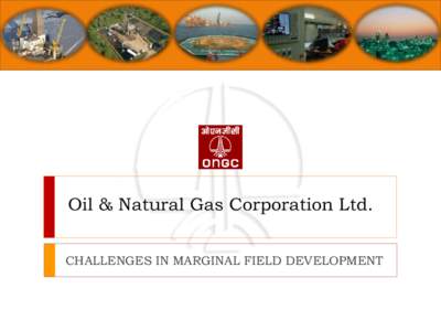 Oil & Natural Gas Corporation Ltd. CHALLENGES IN MARGINAL FIELD DEVELOPMENT Marginal Fields of ONGC  • EASTERN OFFSHORE FIELDS