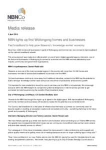 Media release 2 April 2015 NBN lights up first Wollongong homes and businesses Fast broadband to help grow Illawarra’s ‘knowledge worker’ economy More than 4,500 homes and businesses in parts of Wollongong and Corr