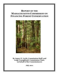 REPORT OF THE MASSACHUSETTS COMMISSION ON FINANCING FOREST CONSERVATION By James N. Levitt, Commission Staff, and Leigh Youngblood, Commission Chair,