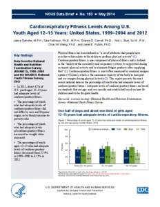 NCHS Data Brief  ■  No. 153  ■  May[removed]Cardiorespiratory Fitness Levels Among U.S. Youth Aged 12–15 Years: United States, 1999–2004 and 2012 Jaime Gahche, M.P.H.; Tala Fakhouri, Ph.D., M.P.H.; Dianna D
