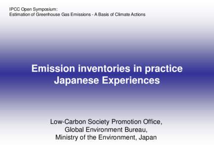 IPCC Open Symposium: Estimation of Greenhouse Gas Emissions - A Basis of Climate Actions Emission inventories in practice Japanese Experiences