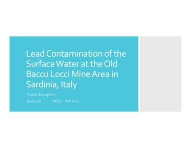 Lead	
  Contamination	
  of	
  the	
   Surface	
  Water	
  at	
  the	
  Old	
   Baccu	
  Locci	
  Mine	
  Area	
  in	
   Sardinia,	
  Italy	
   Tristan	
  Brougham	
   Geol	
  428