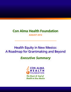 Con Alma Health Foundation AUGUST 2012 Health Equity in New Mexico: A Roadmap for Grantmaking and Beyond Executive Summary