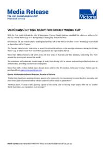Friday, 26 December, 2014  VICTORIANS GETTING READY FOR CRICKET WORLD CUP With the first match in Australia only 50 days away, Premier Daniel Andrews unveiled the volunteer uniforms for the ICC Cricket World Cup 2015 dur