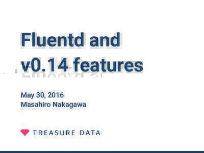 Fluentd and  v0.14 features May 30, 2016 Masahiro Nakagawa  What’s Fluentd?