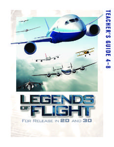 TEA CH ER’S GUI D E 4 –8  L E GEN D S OF F L IGH T LEGENDS OF FLIGHT 3D Legends of Flight is an inspiring and exciting documentary for IMAX® and other Giant Screen theaters featuring milestone 20th