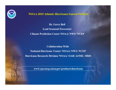 NOAA 2015 Atlantic Hurricane Season Outlook Dr. Gerry Bell Lead Seasonal Forecaster Climate Prediction Center NOAA/ NWS/ NCEP  Collaboration With