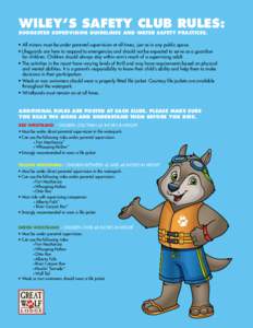 WILEY’S SAFETY CLUB RULES: SUGGESTED SUPERVISION GUIDELINES AND WATER SAFETY PRACTICES. • All minors must be under parental supervision at all times, just as in any public space. • Lifeguards are here to respond to