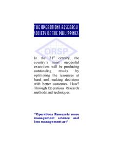 THE OPERATIONS RESEARCH SOCIETY OF THE PHILIPPINES In the 21st century, the country’s most successful executives will be producing