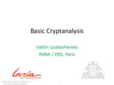 Basic Cryptanalysis Vadim Lyubashevsky INRIA / ENS, Paris Lattice-Based Crypto & Applications Bar-Ilan University, Israel 2012