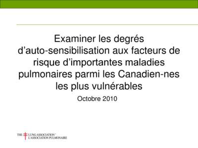 Examiner les degrés d’auto-sensibilisation aux facteurs de risque d’importantes maladies pulmonaires parmi les Canadien-nes les plus vulnérables Octobre 2010