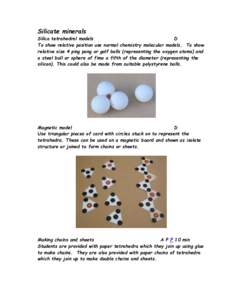 Silicate minerals Silica tetrahedral models D To show relative position use normal chemistry molecular models. To show relative size 4 ping pong or golf balls (representing the oxygen atoms) and a steel ball or sphere of